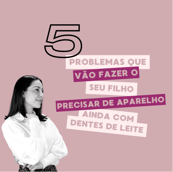 No momento você está vendo 5 PROBLEMAS QUE VÃO FAZER SEU FILHO PRECISAR DE APARELHO